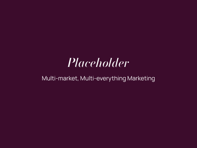 Placeholder Multi-market, Multi-everything Marketing